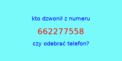 kto dzwonił 662277558  czy odebrać telefon?