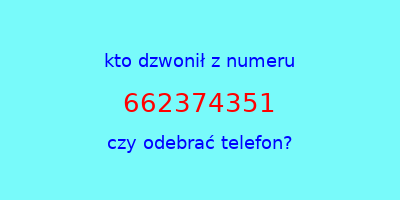 kto dzwonił 662374351  czy odebrać telefon?