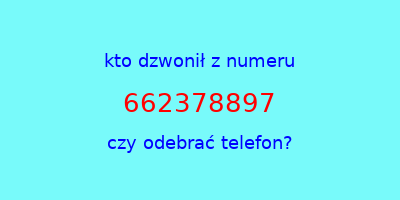 kto dzwonił 662378897  czy odebrać telefon?