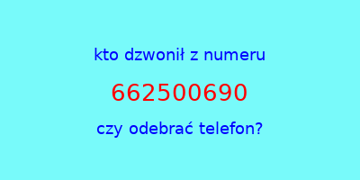 kto dzwonił 662500690  czy odebrać telefon?