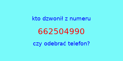 kto dzwonił 662504990  czy odebrać telefon?