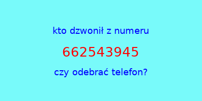 kto dzwonił 662543945  czy odebrać telefon?