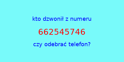 kto dzwonił 662545746  czy odebrać telefon?