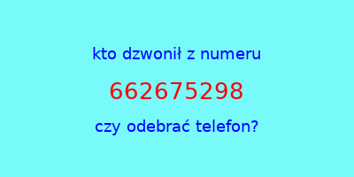 kto dzwonił 662675298  czy odebrać telefon?