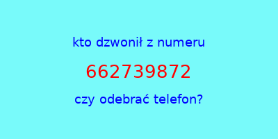 kto dzwonił 662739872  czy odebrać telefon?