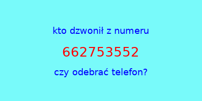 kto dzwonił 662753552  czy odebrać telefon?