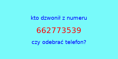 kto dzwonił 662773539  czy odebrać telefon?