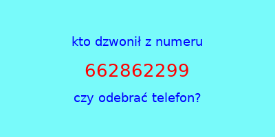 kto dzwonił 662862299  czy odebrać telefon?