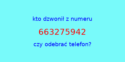 kto dzwonił 663275942  czy odebrać telefon?