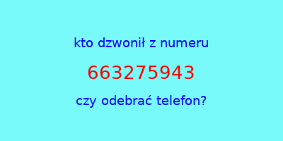 kto dzwonił 663275943  czy odebrać telefon?