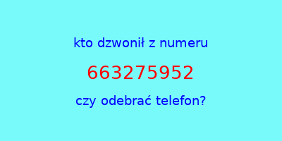 kto dzwonił 663275952  czy odebrać telefon?