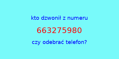 kto dzwonił 663275980  czy odebrać telefon?