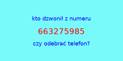 kto dzwonił 663275985  czy odebrać telefon?