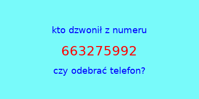 kto dzwonił 663275992  czy odebrać telefon?