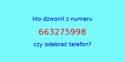 kto dzwonił 663275998  czy odebrać telefon?