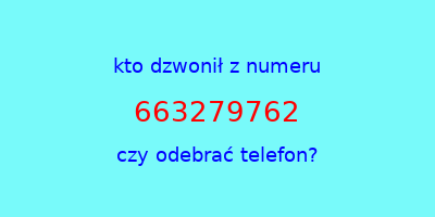 kto dzwonił 663279762  czy odebrać telefon?