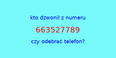 kto dzwonił 663527789  czy odebrać telefon?