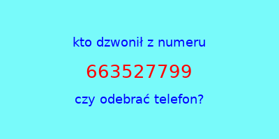 kto dzwonił 663527799  czy odebrać telefon?