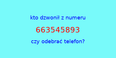 kto dzwonił 663545893  czy odebrać telefon?