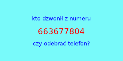 kto dzwonił 663677804  czy odebrać telefon?