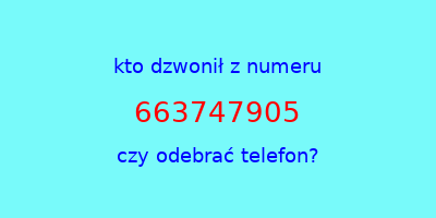 kto dzwonił 663747905  czy odebrać telefon?