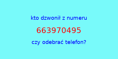 kto dzwonił 663970495  czy odebrać telefon?