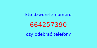 kto dzwonił 664257390  czy odebrać telefon?