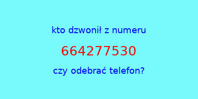 kto dzwonił 664277530  czy odebrać telefon?