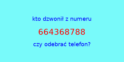 kto dzwonił 664368788  czy odebrać telefon?