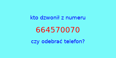 kto dzwonił 664570070  czy odebrać telefon?