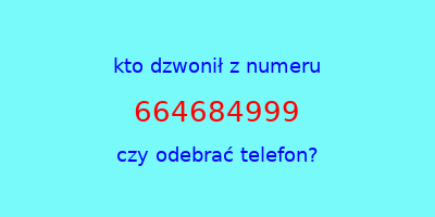 kto dzwonił 664684999  czy odebrać telefon?