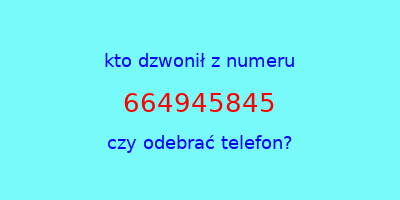 kto dzwonił 664945845  czy odebrać telefon?