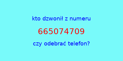 kto dzwonił 665074709  czy odebrać telefon?