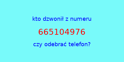 kto dzwonił 665104976  czy odebrać telefon?