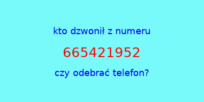 kto dzwonił 665421952  czy odebrać telefon?