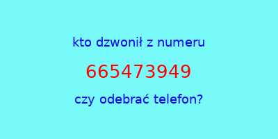 kto dzwonił 665473949  czy odebrać telefon?