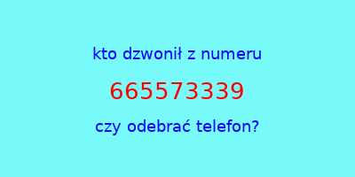 kto dzwonił 665573339  czy odebrać telefon?