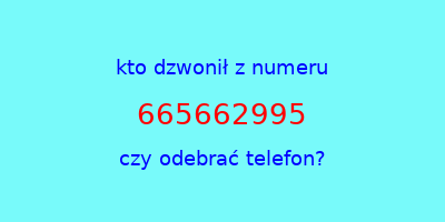 kto dzwonił 665662995  czy odebrać telefon?