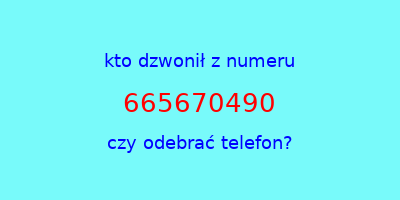 kto dzwonił 665670490  czy odebrać telefon?