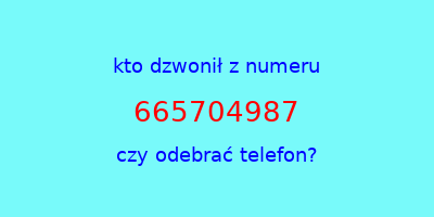 kto dzwonił 665704987  czy odebrać telefon?