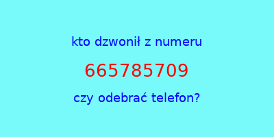 kto dzwonił 665785709  czy odebrać telefon?