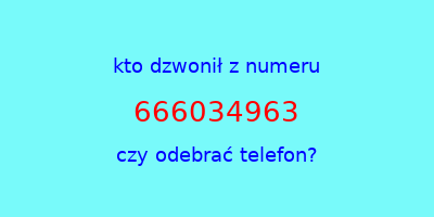 kto dzwonił 666034963  czy odebrać telefon?