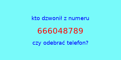 kto dzwonił 666048789  czy odebrać telefon?