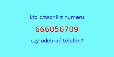 kto dzwonił 666056709  czy odebrać telefon?