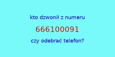 kto dzwonił 666100091  czy odebrać telefon?