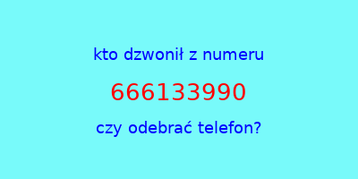 kto dzwonił 666133990  czy odebrać telefon?