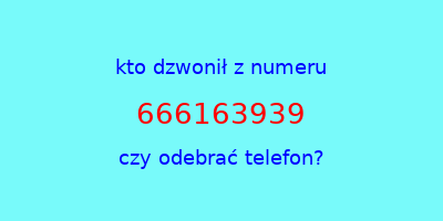 kto dzwonił 666163939  czy odebrać telefon?