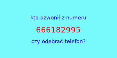 kto dzwonił 666182995  czy odebrać telefon?