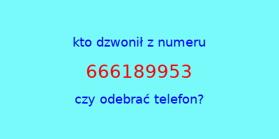 kto dzwonił 666189953  czy odebrać telefon?