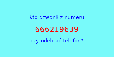 kto dzwonił 666219639  czy odebrać telefon?